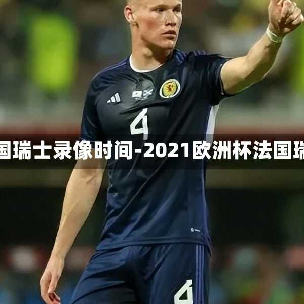 歐洲杯法國(guó)瑞士錄像時(shí)間-2021歐洲杯法國(guó)瑞士回放